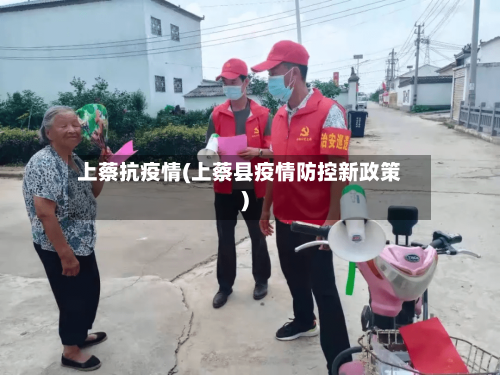 上蔡抗疫情(上蔡县疫情防控新政策)